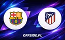 FC Barcelona kontra Atletico Madryt: Jak oglądać hit UEFA Champions League?