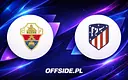 Gdzie obejrzeć mecz Elche kontra Atletico Madryt: przewodnik dla kibiców
