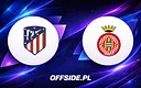 Atletico Madryt zmierzy się z Gironą: kluczowe starcie w La Liga