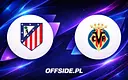 Atletico Madryt kontra Villarreal: Gdzie oglądać mecz La Liga?