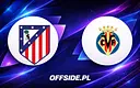 Atletico Madryt gotowe na starcie z Villarreal: znamy składy