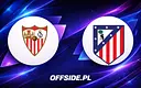 Sevilla i Atletico Madryt ogłaszają składy na dzisiejszy mecz